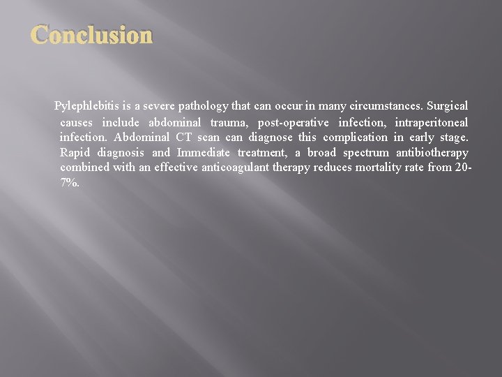 Conclusion Pylephlebitis is a severe pathology that can occur in many circumstances. Surgical causes