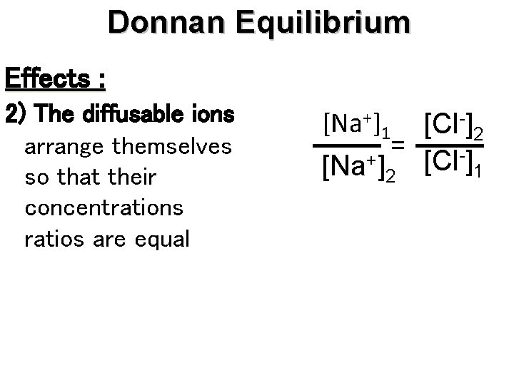 Donnan Equilibrium Effects : 2) The diffusable ions arrange themselves so that their concentrations