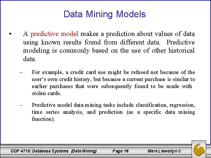 Data Mining Models • A predictive model makes a prediction about values of data