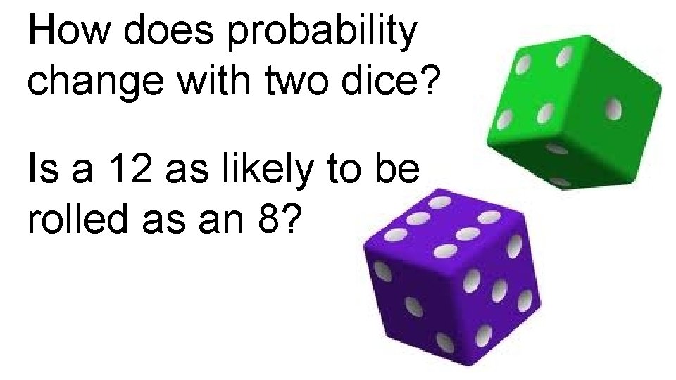 How does probability change with two dice? Is a 12 as likely to be