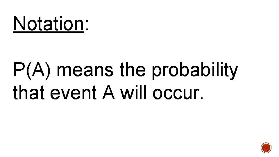Notation: P(A) means the probability that event A will occur. 