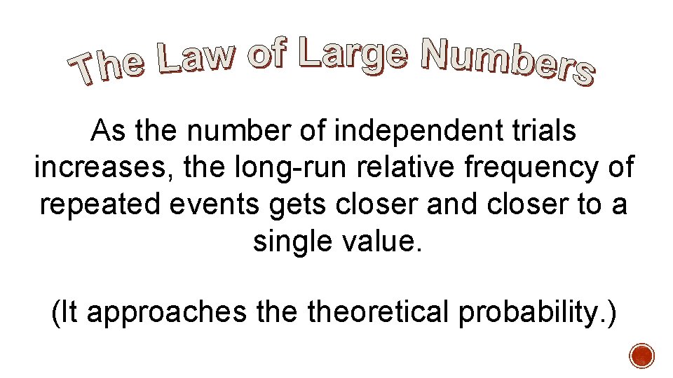 As the number of independent trials increases, the long-run relative frequency of repeated events