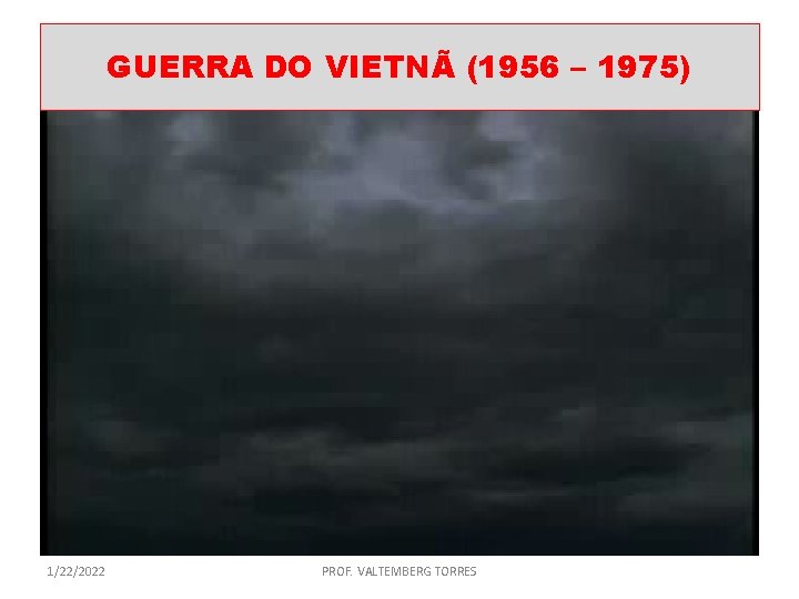 GUERRA DO VIETNÃ (1956 – 1975) 1/22/2022 PROF. VALTEMBERG TORRES 