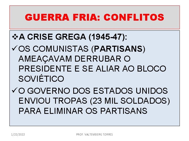 GUERRA FRIA: CONFLITOS v. A CRISE GREGA (1945 -47): ü OS COMUNISTAS (PARTISANS) AMEAÇAVAM
