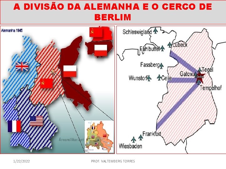 A DIVISÃO DA ALEMANHA E O CERCO DE BERLIM 1/22/2022 PROF. VALTEMBERG TORRES 