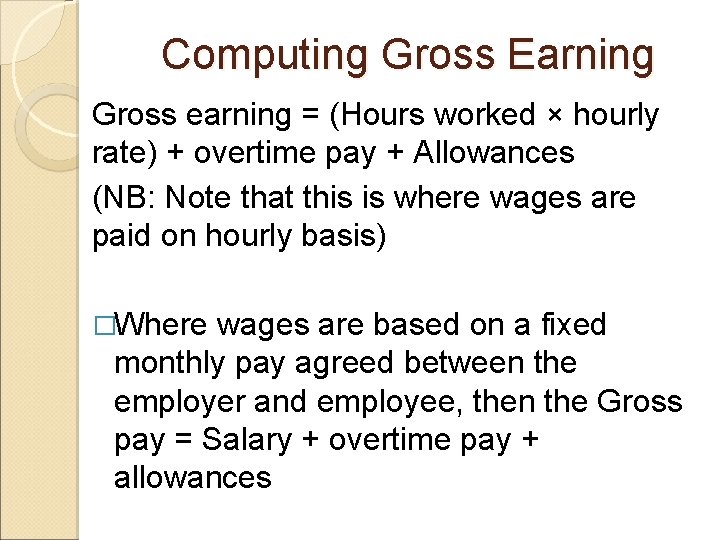 Computing Gross Earning Gross earning = (Hours worked × hourly rate) + overtime pay