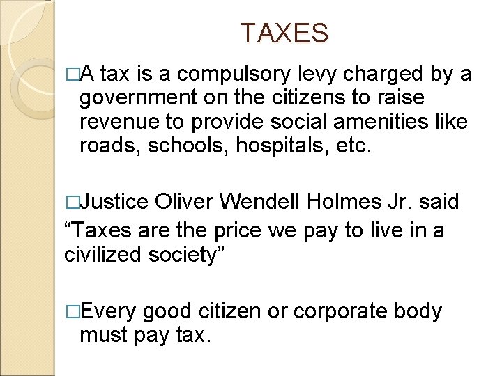 TAXES �A tax is a compulsory levy charged by a government on the citizens