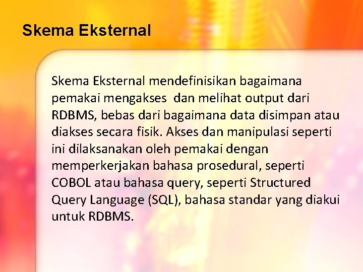 Skema Eksternal mendefinisikan bagaimana pemakai mengakses dan melihat output dari RDBMS, bebas dari bagaimana Skema Eksternal mendefinisikan bagaimana pemakai mengakses dan melihat output dari RDBMS, bebas dari bagaimana