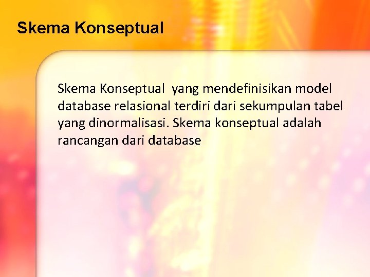 Skema Konseptual yang mendefinisikan model database relasional terdiri dari sekumpulan tabel yang dinormalisasi. Skema Skema Konseptual yang mendefinisikan model database relasional terdiri dari sekumpulan tabel yang dinormalisasi. Skema