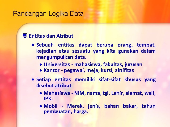 Pandangan Logika Data ¿ Entitas dan Atribut ¨ Sebuah entitas dapat berupa orang, tempat, Pandangan Logika Data ¿ Entitas dan Atribut ¨ Sebuah entitas dapat berupa orang, tempat,
