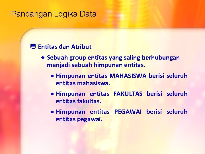 Pandangan Logika Data ¿ Entitas dan Atribut ¨ Sebuah group entitas yang saling berhubungan Pandangan Logika Data ¿ Entitas dan Atribut ¨ Sebuah group entitas yang saling berhubungan