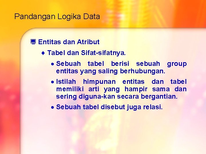 Pandangan Logika Data ¿ Entitas dan Atribut ¨ Tabel dan Sifat-sifatnya. · Sebuah tabel Pandangan Logika Data ¿ Entitas dan Atribut ¨ Tabel dan Sifat-sifatnya. · Sebuah tabel