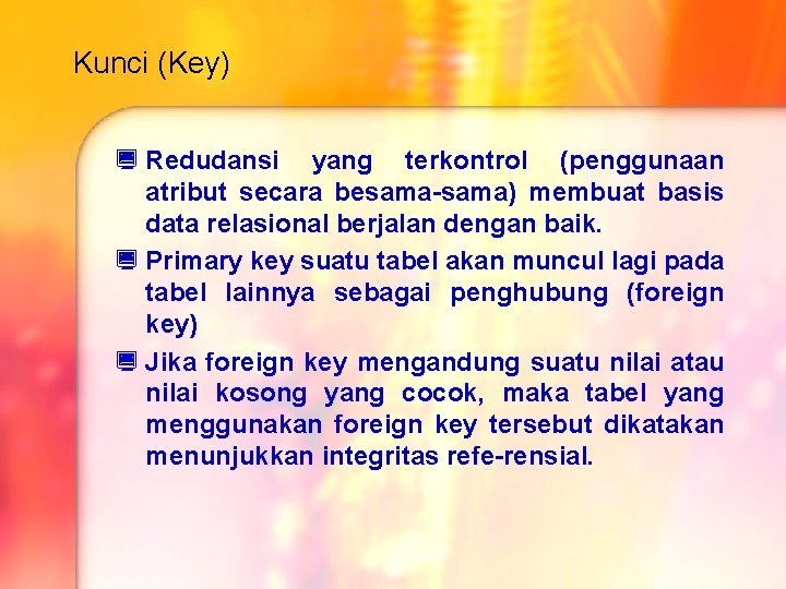 Kunci (Key) ¿ Redudansi yang terkontrol (penggunaan atribut secara besama-sama) membuat basis data relasional Kunci (Key) ¿ Redudansi yang terkontrol (penggunaan atribut secara besama-sama) membuat basis data relasional