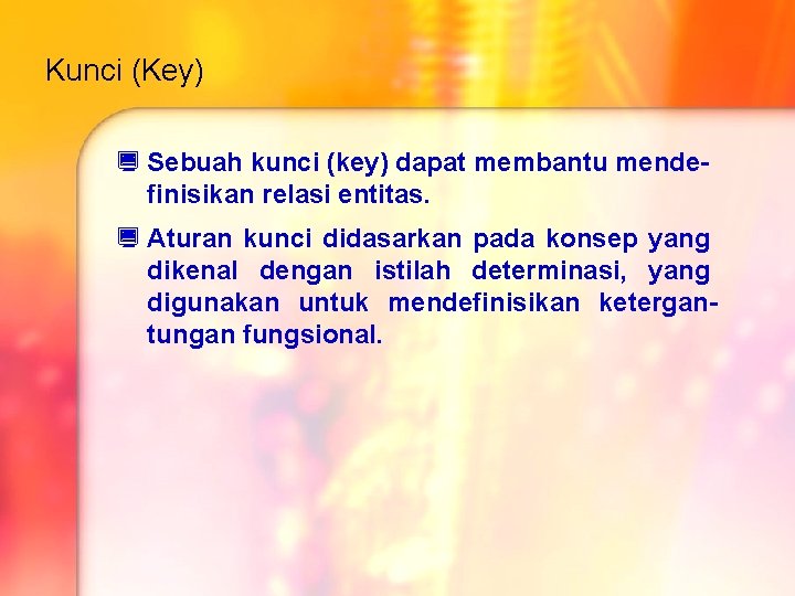 Kunci (Key) ¿ Sebuah kunci (key) dapat membantu mendefinisikan relasi entitas. ¿ Aturan kunci Kunci (Key) ¿ Sebuah kunci (key) dapat membantu mendefinisikan relasi entitas. ¿ Aturan kunci