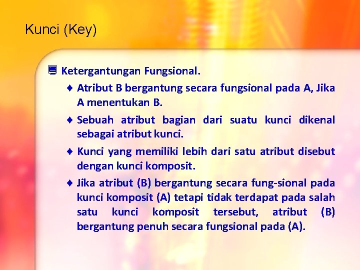 Kunci (Key) ¿ Ketergantungan Fungsional. ¨ Atribut B bergantung secara fungsional pada A, Jika Kunci (Key) ¿ Ketergantungan Fungsional. ¨ Atribut B bergantung secara fungsional pada A, Jika