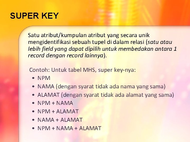 SUPER KEY Satu atribut/kumpulan atribut yang secara unik mengidentifikasi sebuah tupel di dalam relasi SUPER KEY Satu atribut/kumpulan atribut yang secara unik mengidentifikasi sebuah tupel di dalam relasi