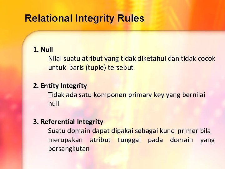 Relational Integrity Rules 1. Null Nilai suatu atribut yang tidak diketahui dan tidak cocok Relational Integrity Rules 1. Null Nilai suatu atribut yang tidak diketahui dan tidak cocok