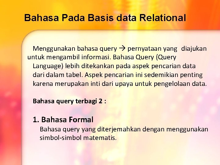Bahasa Pada Basis data Relational Menggunakan bahasa query pernyataan yang diajukan untuk mengambil informasi. Bahasa Pada Basis data Relational Menggunakan bahasa query pernyataan yang diajukan untuk mengambil informasi.