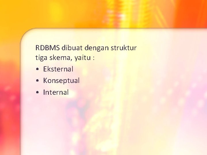 RDBMS dibuat dengan struktur tiga skema, yaitu : • Eksternal • Konseptual • Internal RDBMS dibuat dengan struktur tiga skema, yaitu : • Eksternal • Konseptual • Internal