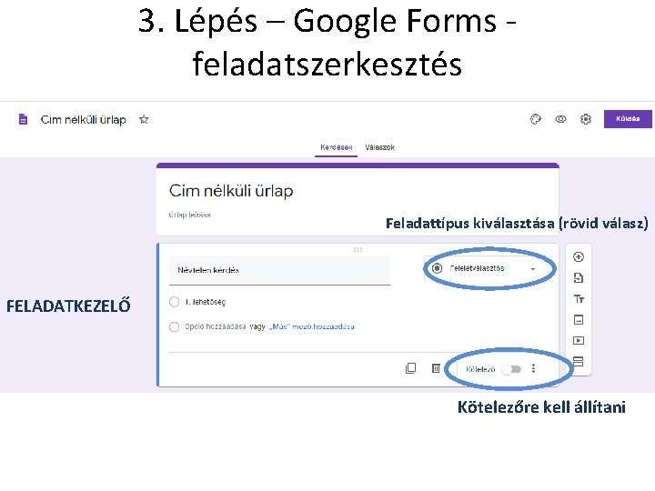 3. Lépés – Google Forms feladatszerkesztés Feladattípus kiválasztása (rövid válasz) FELADATKEZELŐ Kötelezőre kell állítani