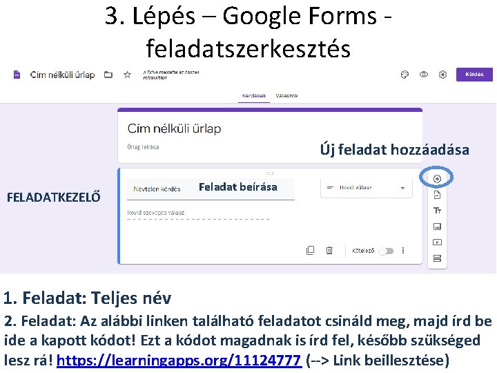 3. Lépés – Google Forms feladatszerkesztés Új feladat hozzáadása FELADATKEZELŐ Feladat beírása 1. Feladat: