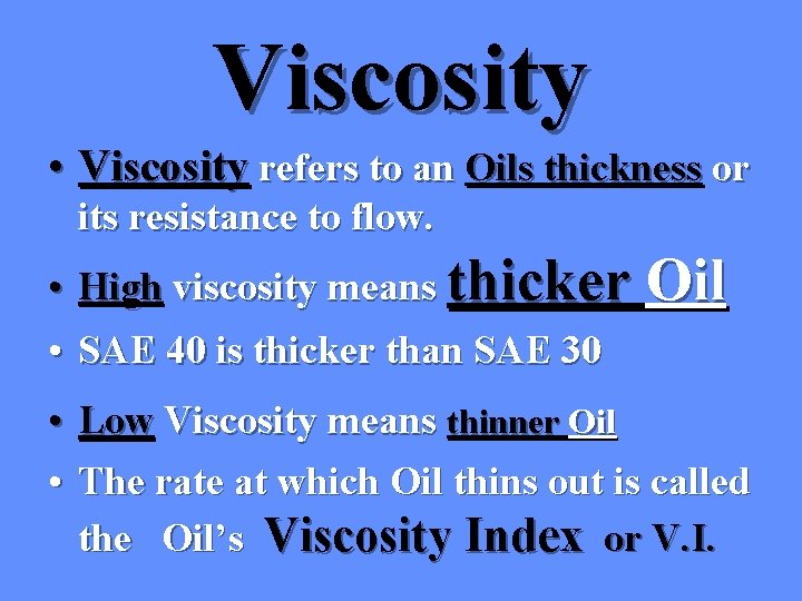 Viscosity • Viscosity refers to an Oils thickness or its resistance to flow. • Viscosity • Viscosity refers to an Oils thickness or its resistance to flow. •