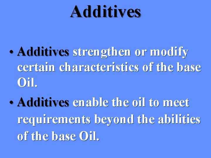 Additives • Additives strengthen or modify certain characteristics of the base Oil. • Additives Additives • Additives strengthen or modify certain characteristics of the base Oil. • Additives