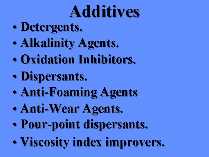 Additives • Detergents. • Alkalinity Agents. • Oxidation Inhibitors. • Dispersants. • Anti-Foaming Agents