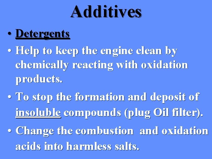 Additives • Detergents • Help to keep the engine clean by chemically reacting with