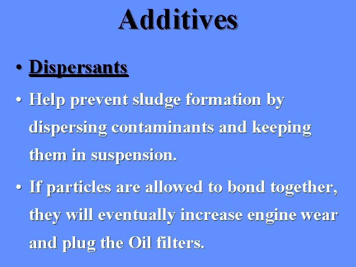 Additives • Dispersants • Help prevent sludge formation by dispersing contaminants and keeping them