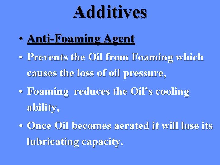 Additives • Anti-Foaming Agent • Prevents the Oil from Foaming which causes the loss Additives • Anti-Foaming Agent • Prevents the Oil from Foaming which causes the loss