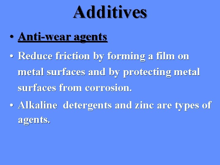 Additives • Anti-wear agents • Reduce friction by forming a film on metal surfaces Additives • Anti-wear agents • Reduce friction by forming a film on metal surfaces