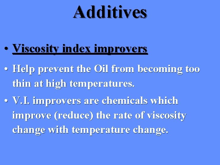 Additives • Viscosity index improvers • Help prevent the Oil from becoming too thin