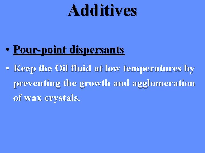 Additives • Pour-point dispersants • Keep the Oil fluid at low temperatures by preventing Additives • Pour-point dispersants • Keep the Oil fluid at low temperatures by preventing