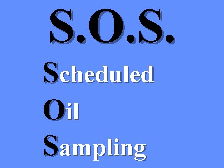 S. O. S. Scheduled Oil Sampling S. O. S. Scheduled Oil Sampling