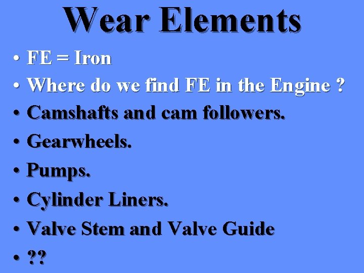 Wear Elements • FE = Iron • Where do we find FE in the Wear Elements • FE = Iron • Where do we find FE in the