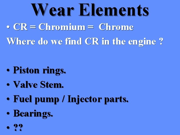 Wear Elements • CR = Chromium = Chrome Where do we find CR in Wear Elements • CR = Chromium = Chrome Where do we find CR in