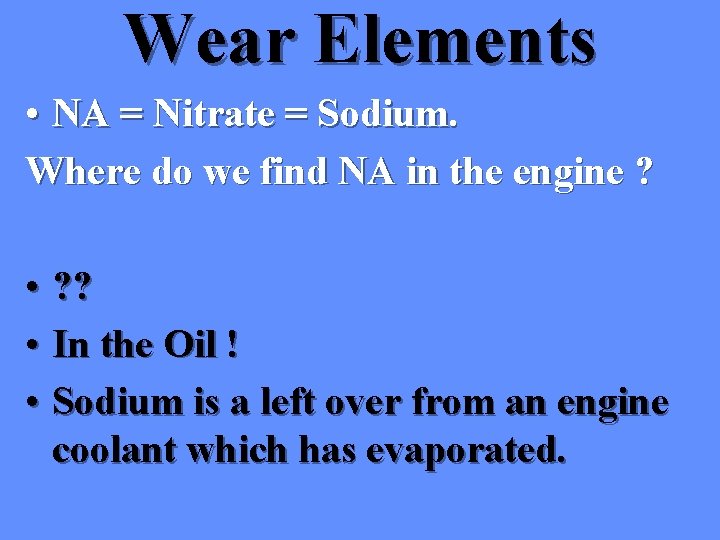 Wear Elements • NA = Nitrate = Sodium. Where do we find NA in Wear Elements • NA = Nitrate = Sodium. Where do we find NA in