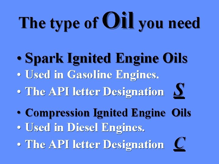 The type of Oil you need • Spark Ignited Engine Oils • Used in