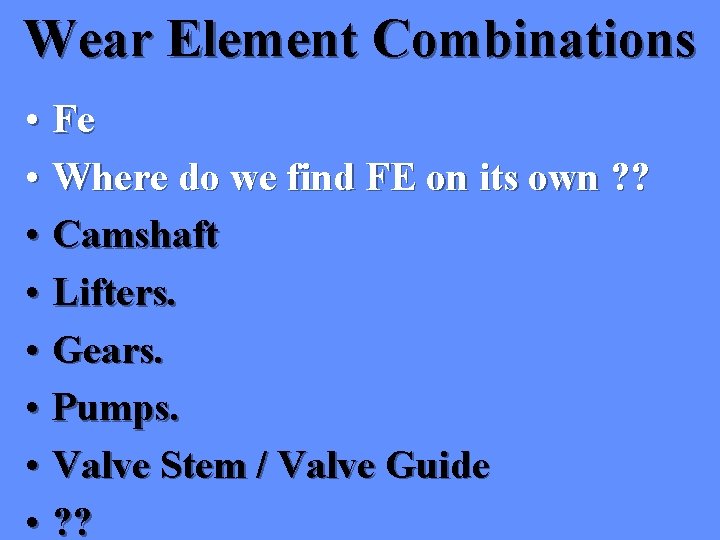 Wear Element Combinations • Fe • Where do we find FE on its own