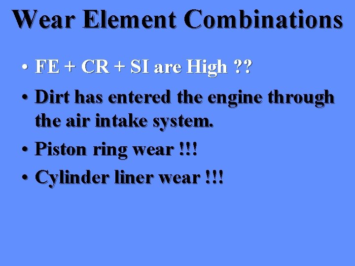 Wear Element Combinations • FE + CR + SI are High ? ? •