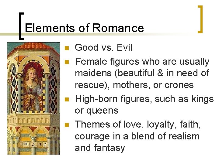 Elements of Romance n n Good vs. Evil Female figures who are usually maidens