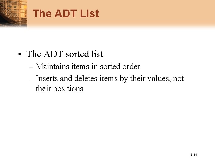 The ADT List • The ADT sorted list – Maintains items in sorted order
