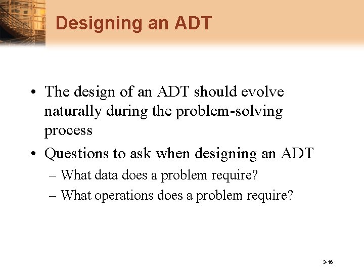 Designing an ADT • The design of an ADT should evolve naturally during the