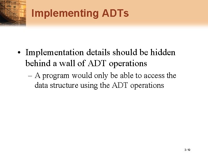 Implementing ADTs • Implementation details should be hidden behind a wall of ADT operations