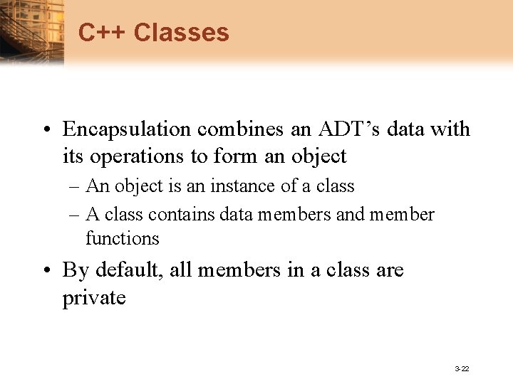 C++ Classes • Encapsulation combines an ADT’s data with its operations to form an