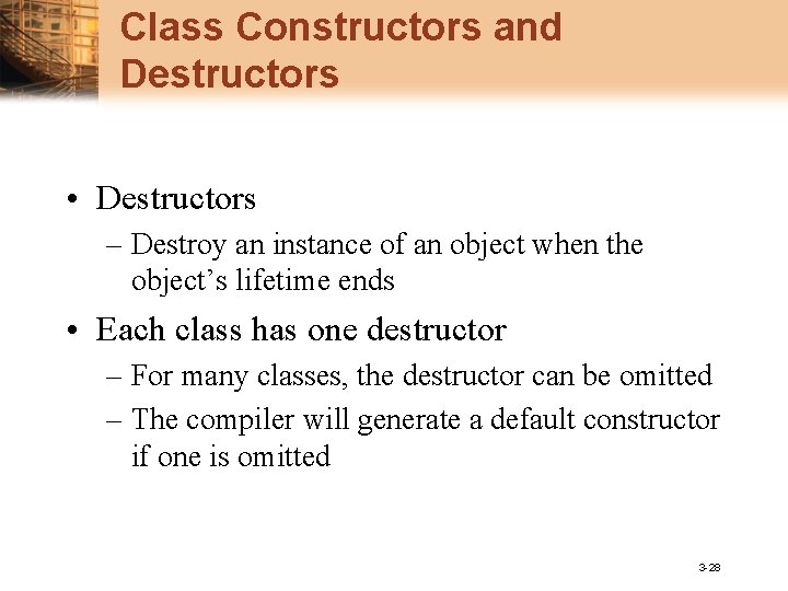Class Constructors and Destructors • Destructors – Destroy an instance of an object when