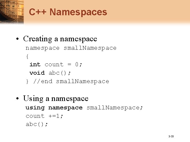 C++ Namespaces • Creating a namespace small. Namespace { int count = 0; void