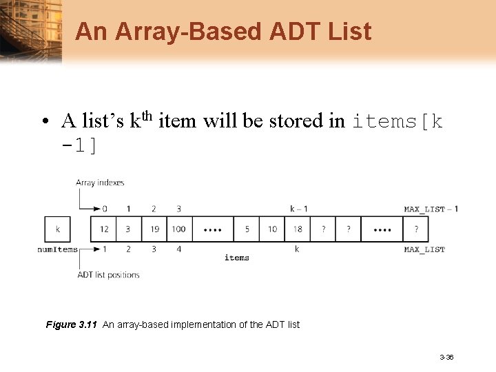 An Array-Based ADT List • A list’s kth item will be stored in items[k