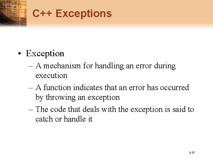 C++ Exceptions • Exception – A mechanism for handling an error during execution –